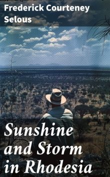 Sunshine and Storm in Rhodesia, Frederick Courteney Selous