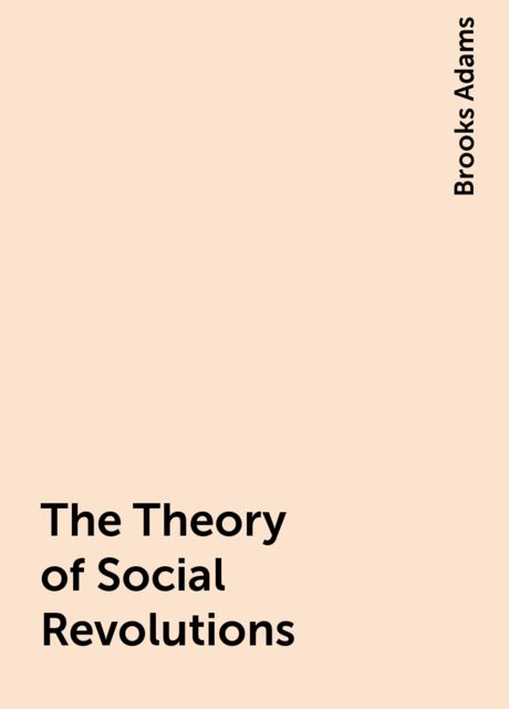 The Theory of Social Revolutions, Brooks Adams