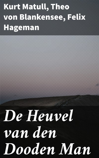 De Heuvel van den Dooden Man, Kurt Matull, Theo von Blankensee, Felix Hageman