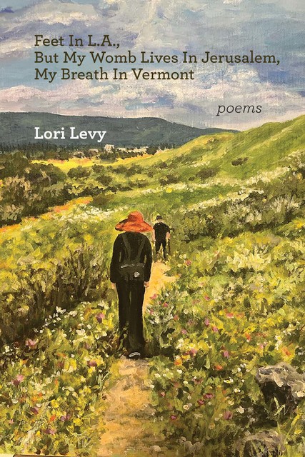 Feet In L.A., But My Womb Lives In Jerusalem, My Breath In Vermont, Lori Levy