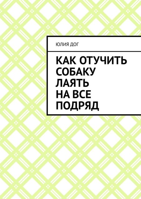 Как отучить собаку лаять на все подряд, Юлия Дог