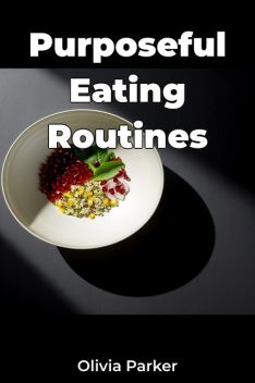 Purposeful Eating Routines, Olivia Parker