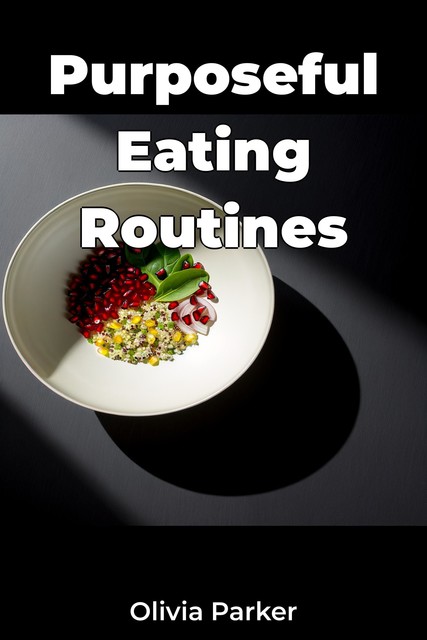 Purposeful Eating Routines, Olivia Parker