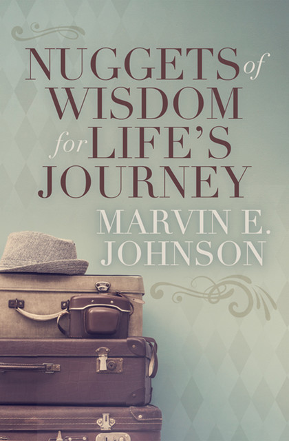 Nuggets of Wisdom for Life's Journey, Marvin E. Johnson