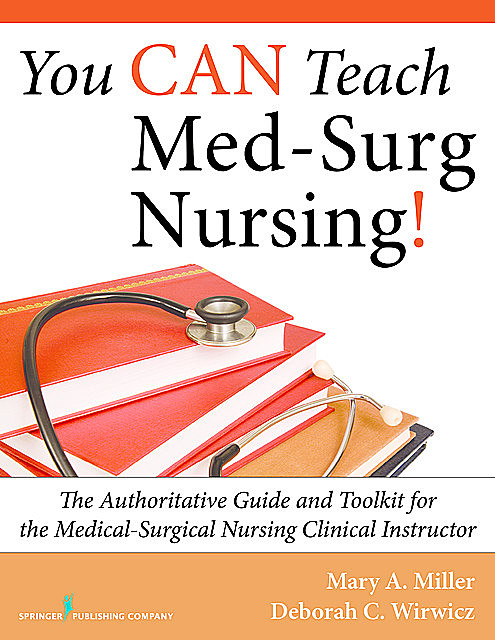 You CAN Teach Med-Surg Nursing, MSN, Mary Miller, RN, BSN, ed, CCRN, Deborah C. Wirwicz