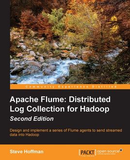 Apache Flume: Distributed Log Collection for Hadoop – Second Edition, Steve Hoffman