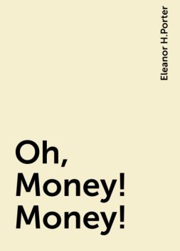 Oh, Money! Money!, Eleanor H.Porter