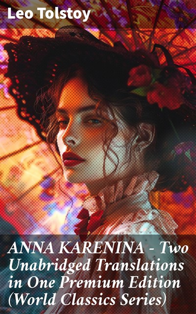 ANNA KARENINA – Two Unabridged Translations in One Premium Edition (World Classics Series), Leo Tolstoy