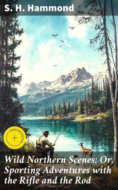 Wild Northern Scenes; Or, Sporting Adventures with the Rifle and the Rod, S.H.Hammond