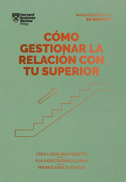 Cómo gestionar la relación con tu superior. Serie Management en 20 minutos, Harvard Business Review