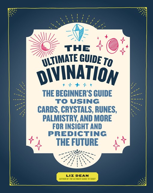 The Ultimate Guide to Divination, Liz Dean