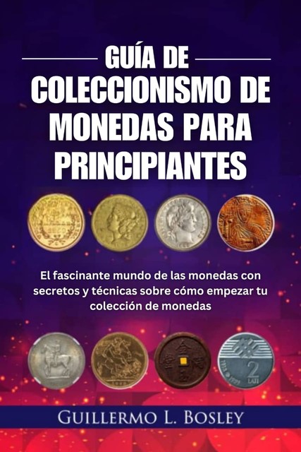 Guía de coleccionismo de monedas para principiantes, Guillermo L. Bosley