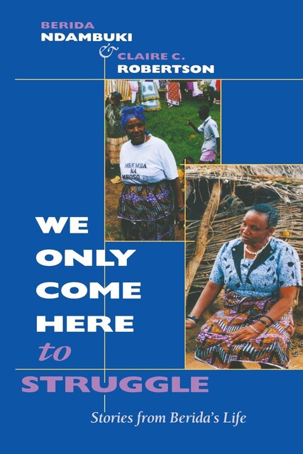 We Only Come Here to Struggle, Berida Ndambuki, Claire Robertson