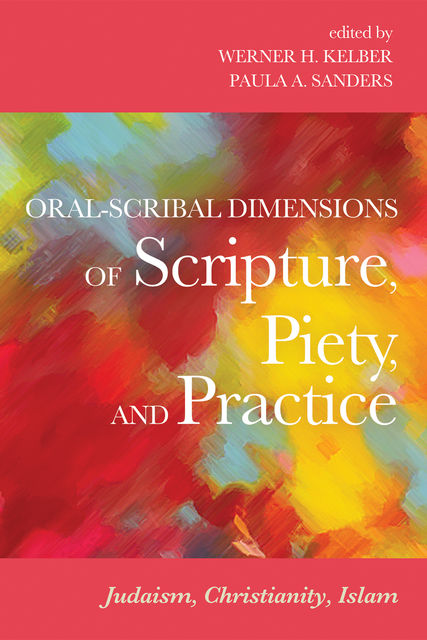 Oral-Scribal Dimensions of Scripture, Piety, and Practice, Werner H. Kelber