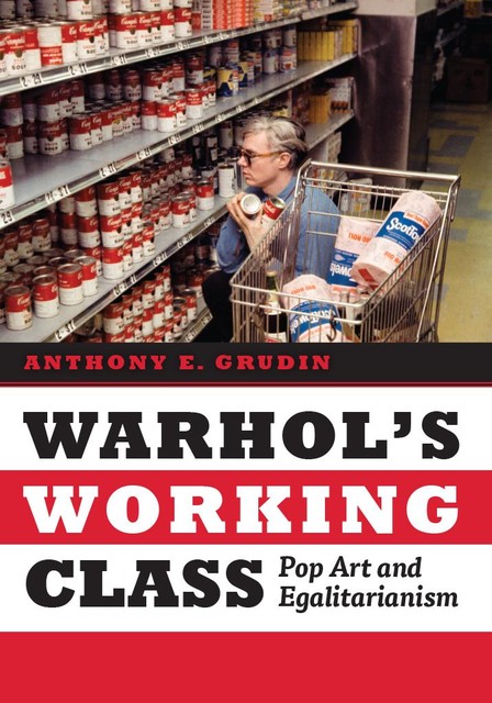 Warhol's Working Class, Anthony E. Grudin