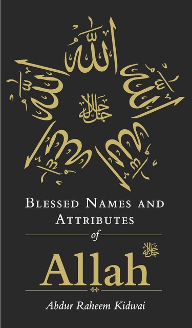 Blessed Names and Attributes of Allah, Abdur Raheem Kidwai