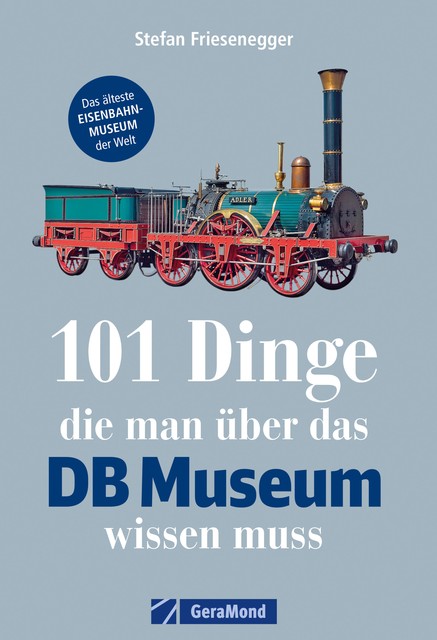 101 Dinge, die man über das DB-Museum wissen muss, Stefan Friesenegger