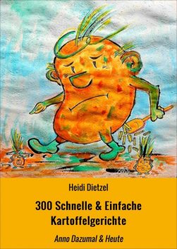 300 Schnelle & Einfache Kartoffelgerichte, Heidi Dietzel