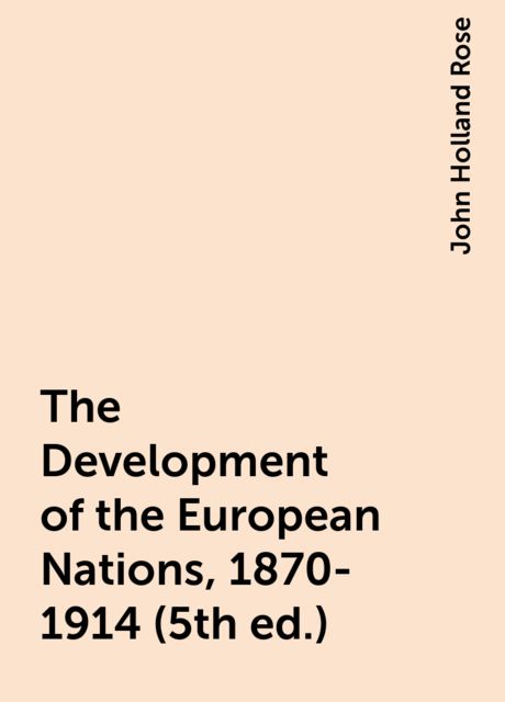 The Development of the European Nations, 1870-1914 (5th ed.), John Holland Rose