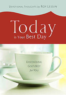 Today is Your Best Day, Roy Lessin