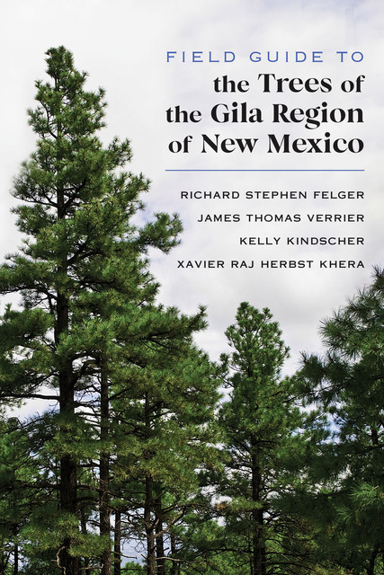 Field Guide to the Trees of the Gila Region of New Mexico, James Thomas Verrier, Kelly Kindsher, Richard Stephen Felger, Xavier Raj Herbst Khera