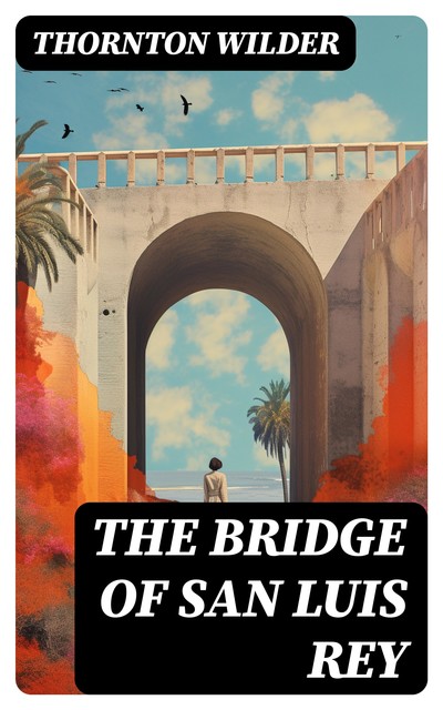 The bridge of San Luis Rey, Thornton Niven Wilder