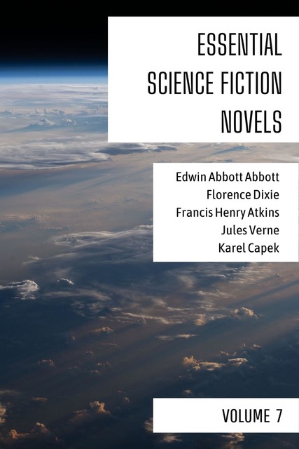 Essential Science Fiction Novels – Volume 7, Jules Verne, Edwin Abbott, Karel Capek, Francis Atkins, August Nemo, Florence Dixie