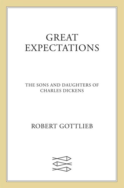 Great Expectations: The Sons and Daughters of Charles Dickens, Robert Gottlieb