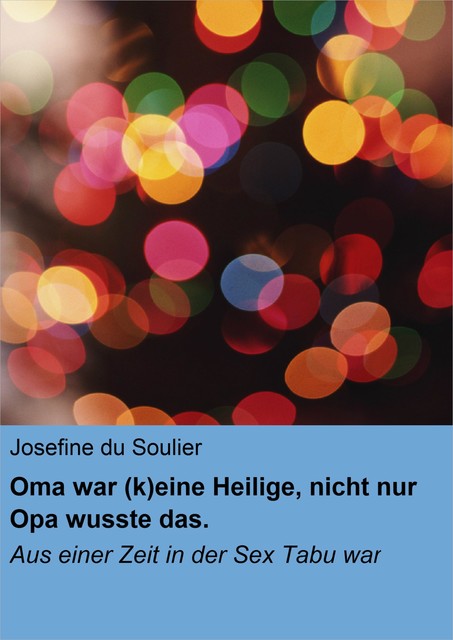 Oma war (k)eine Heilige, nicht nur Opa wusste das, Josefine du Soulier