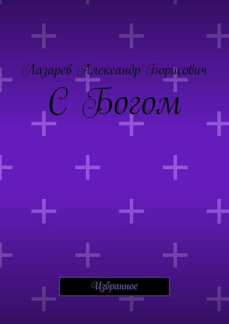 С Богом. Избранное, Александр Лазарев