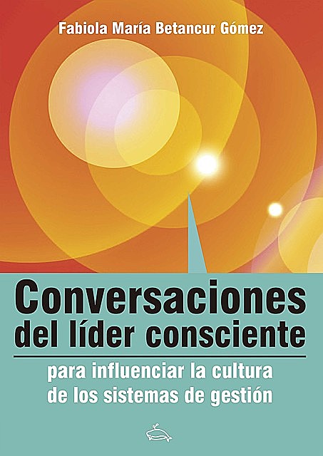 Conversaciones del líder consciente para influenciar la cultura de los sistemas de gestión, Fabiola Betancur Gómez
