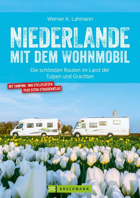 Niederlande mit dem Wohnmobil: Die schönsten Routen im Land der Tulpen und Grachten. Aktualisiert 2019, Werner Lahmann
