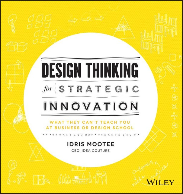 Design Thinking for Strategic Innovation, Idris Mootee
