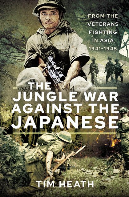 The Jungle War Against the Japanese, Tim Heath