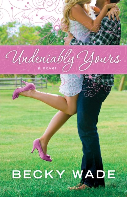 Undeniably Yours (A Porter Family Novel Book #1), Becky Wade