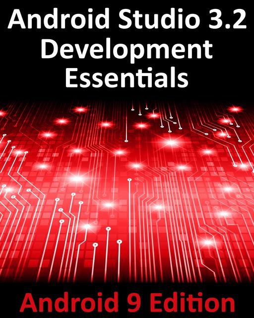 Android Studio 3.2 Development Essentials – Android 9 Edition, Neil Smyth