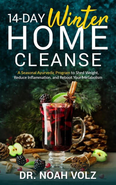 14 Day Winter Home Cleanse – A Seasonal Ayurvedic Program to Shed Weight, Reduce Inflammation, and Reboot Your Metabolism, Noah Volz