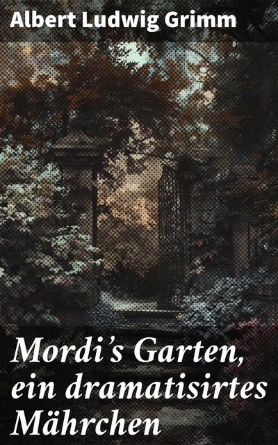 Mordi's Garten, ein dramatisirtes Mährchen, Albert Ludwig Grimm