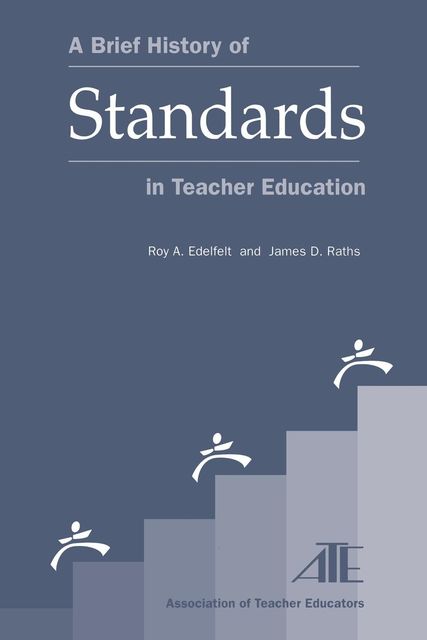 A Brief History of Standards in Teacher Education, James D. Raths, Roy A. Edelfelt