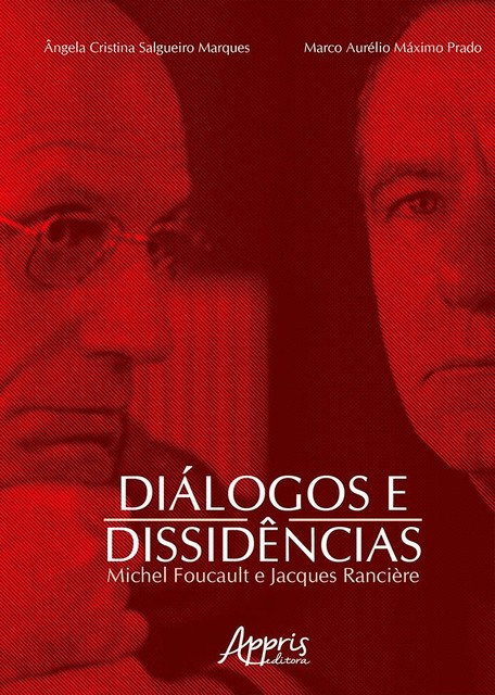 Diálogos e Dissidências: M. Foucault e J. Rancière, Marco Aurélio Máximo Prado, Ângela Cristina Salgueiro Marques