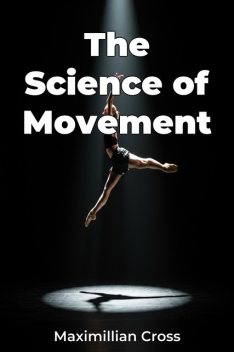 The Science of Movement, Maximillian Cross