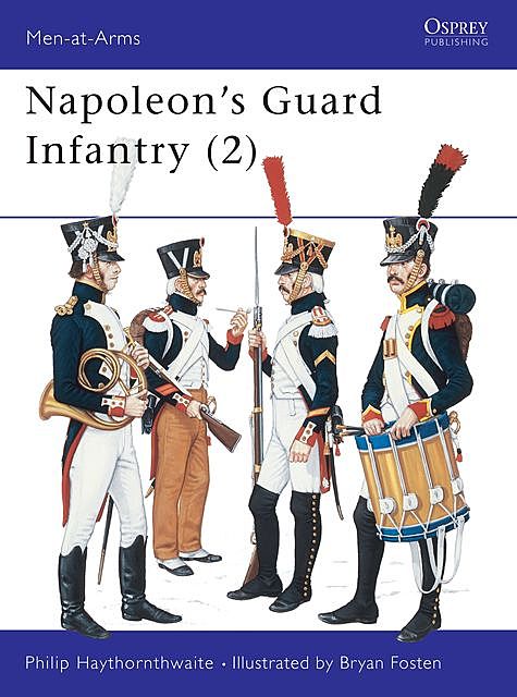 Napoleon's Guard Infantry, Philip Haythornthwaite