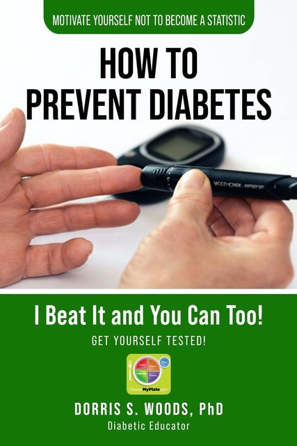 How to Prevent Diabetes – I Beat It and You Can, Too!, Dorris S.Woods