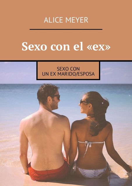 Sexo con el «ex». Sexo con un ex marido/esposa, Alice Meyer