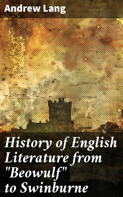 History of English Literature From 'Beowulf' to Swinburne, Andrew Lang