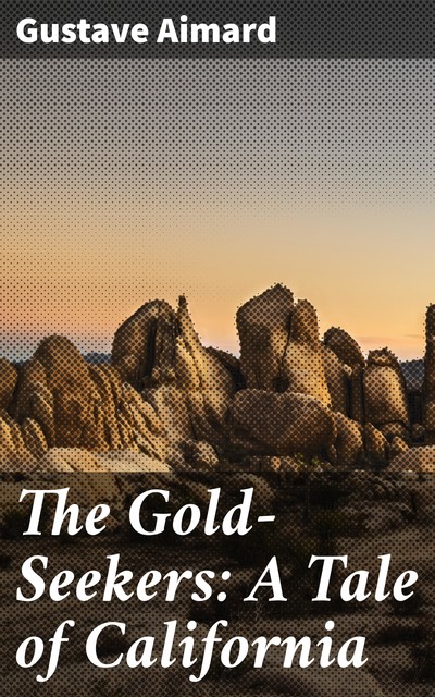 The Gold-Seekers: A Tale of California, Gustave Aimard