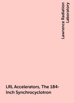 LRL Accelerators, The 184-Inch Synchrocyclotron, Lawrence Radiation Laboratory