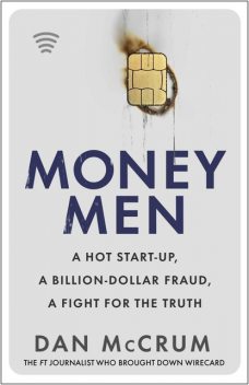 Money Men: A Hot Startup, a Billion Dollar Fraud, a Fight for the Truth, Dan McCrum