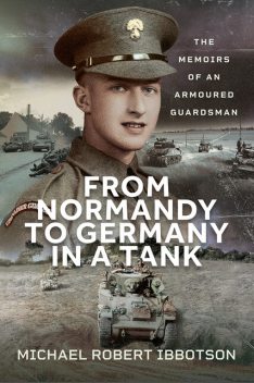 From Normandy to Germany in a Tank, Michael Robert Ibbotson