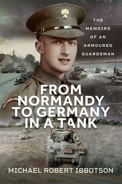 From Normandy to Germany in a Tank, Michael Robert Ibbotson